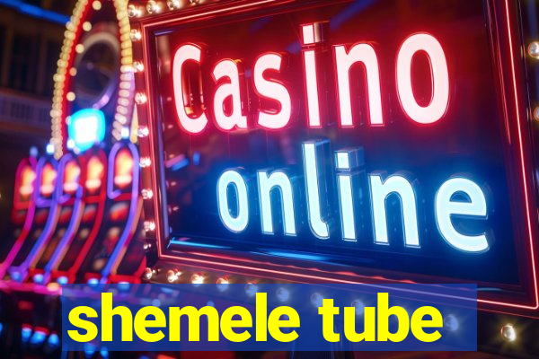 shemele tube